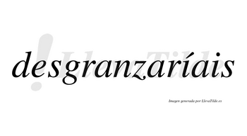 Desgranzaríais  lleva tilde con vocal tónica en la primera «i»