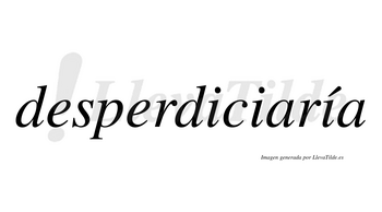 Desperdiciaría  lleva tilde con vocal tónica en la tercera «i»