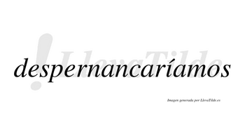 Despernancaríamos  lleva tilde con vocal tónica en la «i»