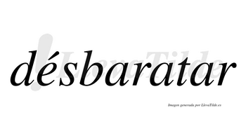 Désbaratar  lleva tilde con vocal tónica en la «e»