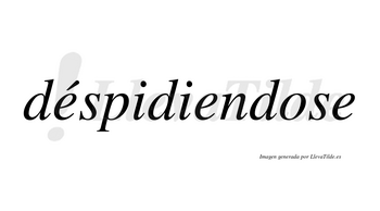 Déspidiendose lleva tilde con vocal tónica en la primera «e»