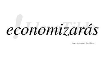 Economizarás  lleva tilde con vocal tónica en la segunda «a»