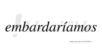 Embardaríamos  lleva tilde con vocal tónica en la «i»