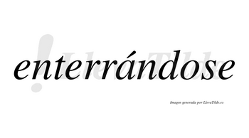 Enterrándose  lleva tilde con vocal tónica en la «a»