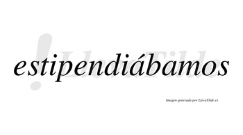 Estipendiábamos  lleva tilde con vocal tónica en la primera «a»