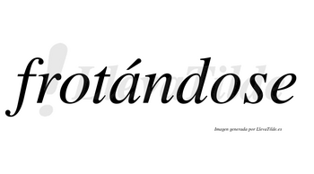 Frotándose  lleva tilde con vocal tónica en la «a»