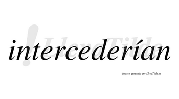 Intercederían  lleva tilde con vocal tónica en la segunda «i»