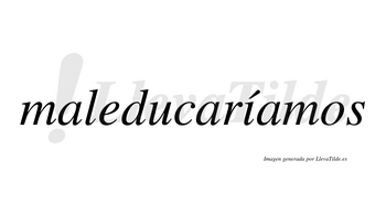 Maleducaríamos  lleva tilde con vocal tónica en la «i»