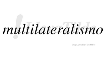 Multilateralismo  no lleva tilde con vocal tónica en la segunda «i»