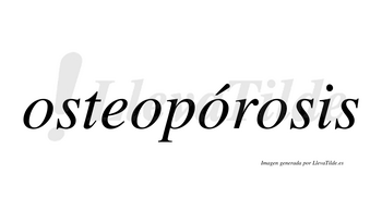 Osteopórosis  lleva tilde con vocal tónica en la tercera «o»