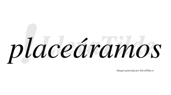 Placeáramos  lleva tilde con vocal tónica en la segunda «a»
