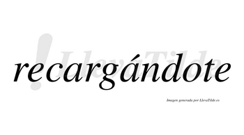 Recargándote lleva tilde con vocal tónica en la segunda «a»
