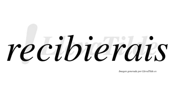 Recibierais  no lleva tilde con vocal tónica en la segunda «e»