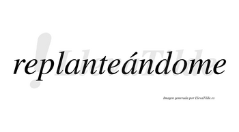 Replanteándome lleva tilde con vocal tónica en la segunda «a»