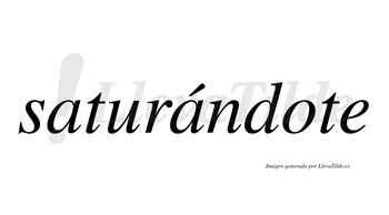 Saturándote  lleva tilde con vocal tónica en la segunda «a»