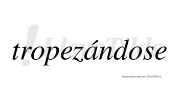 Tropezándose  lleva tilde con vocal tónica en la «a»