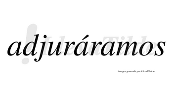 Adjuráramos  lleva tilde con vocal tónica en la segunda «a»
