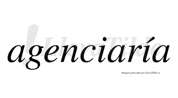 Agenciaría  lleva tilde con vocal tónica en la segunda «i»