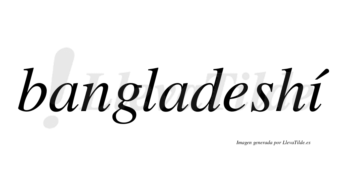 Bangladeshí  lleva tilde con vocal tónica en la "i"