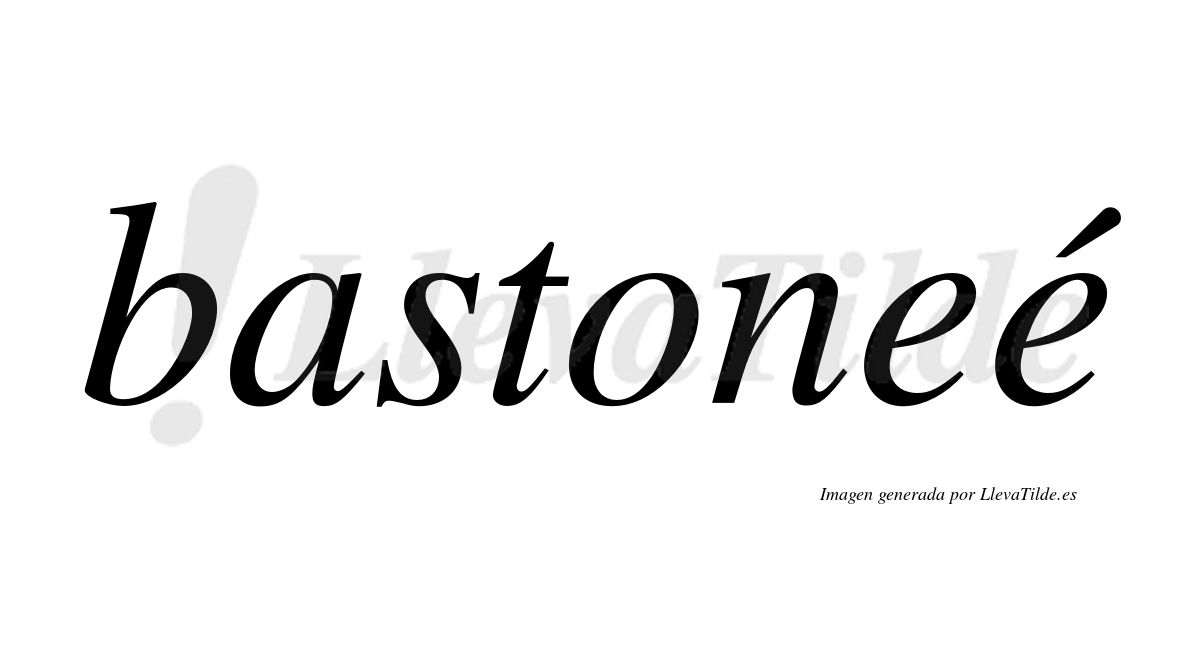 Bastoneé  lleva tilde con vocal tónica en la segunda "e"