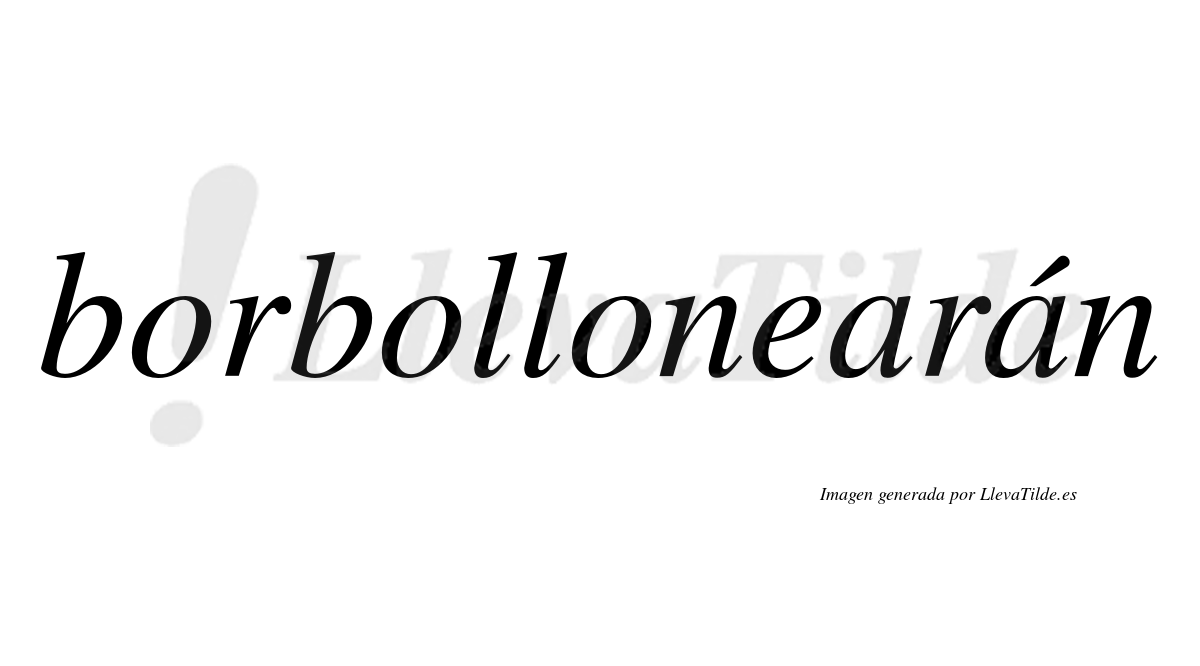 Borbollonearán  lleva tilde con vocal tónica en la segunda "a"