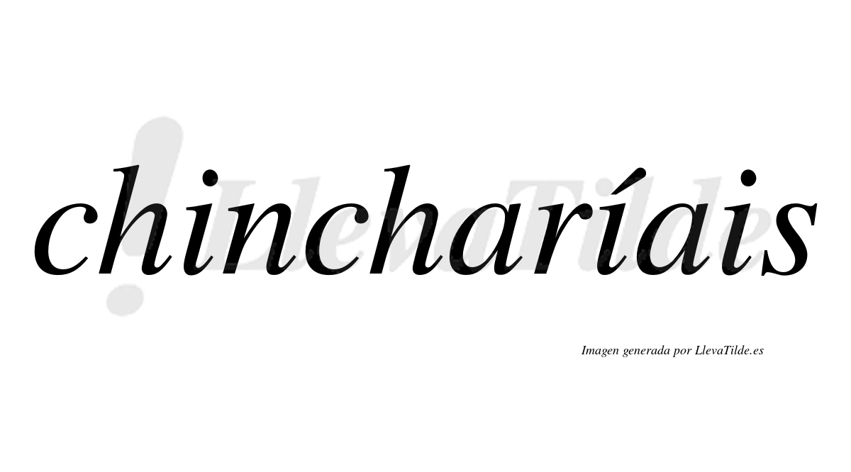 Chincharíais  lleva tilde con vocal tónica en la segunda "i"