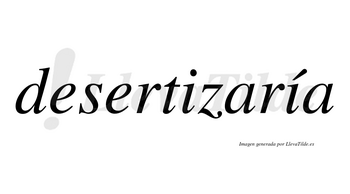 Desertizaría  lleva tilde con vocal tónica en la segunda «i»