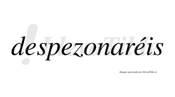 Despezonaréis  lleva tilde con vocal tónica en la tercera «e»