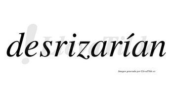 Desrizarían  lleva tilde con vocal tónica en la segunda «i»