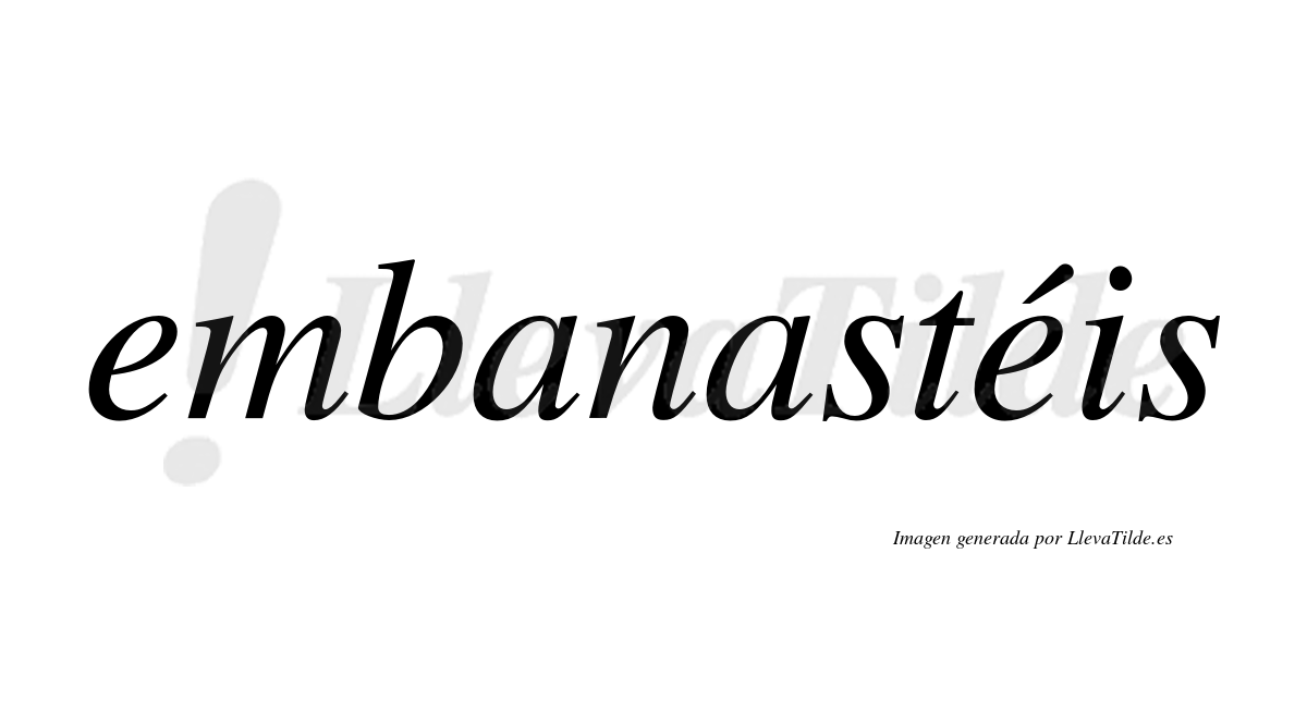 Embanastéis  lleva tilde con vocal tónica en la segunda "e"