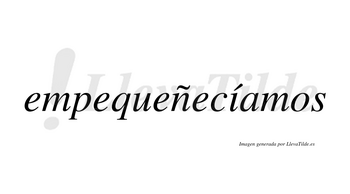 Empequeñecíamos  lleva tilde con vocal tónica en la «i»