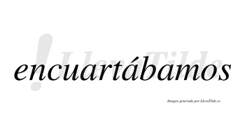 Encuartábamos  lleva tilde con vocal tónica en la segunda «a»
