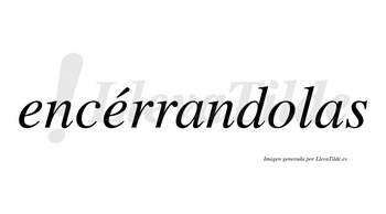 Encérrandolas  lleva tilde con vocal tónica en la segunda «e»