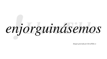Enjorguinásemos  lleva tilde con vocal tónica en la «a»