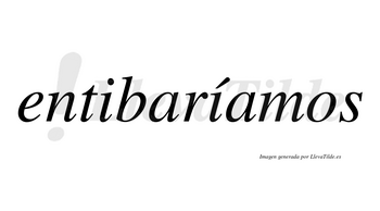 Entibaríamos  lleva tilde con vocal tónica en la segunda «i»