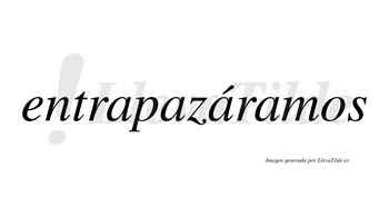 Entrapazáramos  lleva tilde con vocal tónica en la tercera «a»