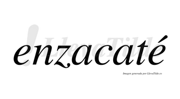 Enzacaté  lleva tilde con vocal tónica en la segunda «e»