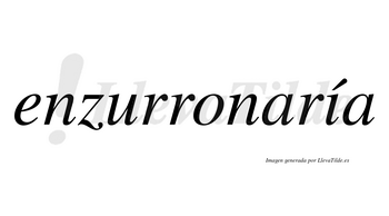 Enzurronaría  lleva tilde con vocal tónica en la «i»