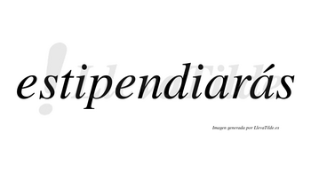 Estipendiarás  lleva tilde con vocal tónica en la segunda «a»