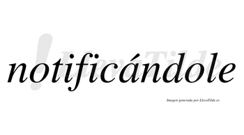 Notificándole lleva tilde con vocal tónica en la «a»