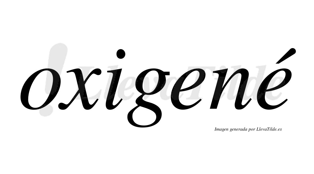 Oxigené  lleva tilde con vocal tónica en la segunda "e"