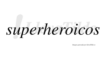 Superheroicos  no lleva tilde con vocal tónica en la primera «o»