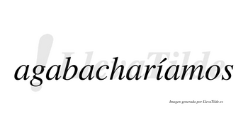 Agabacharíamos  lleva tilde con vocal tónica en la «i»