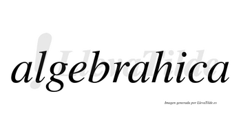 Algebrahica  no lleva tilde con vocal tónica en la segunda «a»
