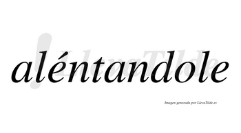 Aléntandole  lleva tilde con vocal tónica en la primera «e»