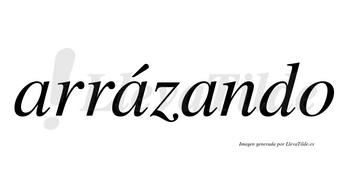 Arrázando  lleva tilde con vocal tónica en la segunda «a»