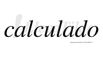 Calculado  no lleva tilde con vocal tónica en la segunda «a»