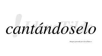 Cantándoselo lleva tilde con vocal tónica en la segunda «a»