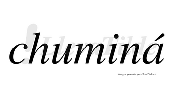 Chuminá  lleva tilde con vocal tónica en la «a»