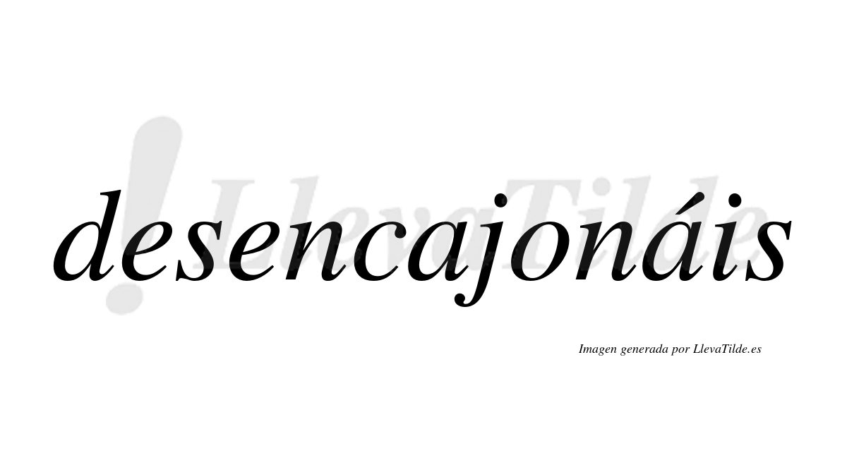 Desencajonáis  lleva tilde con vocal tónica en la segunda «a»